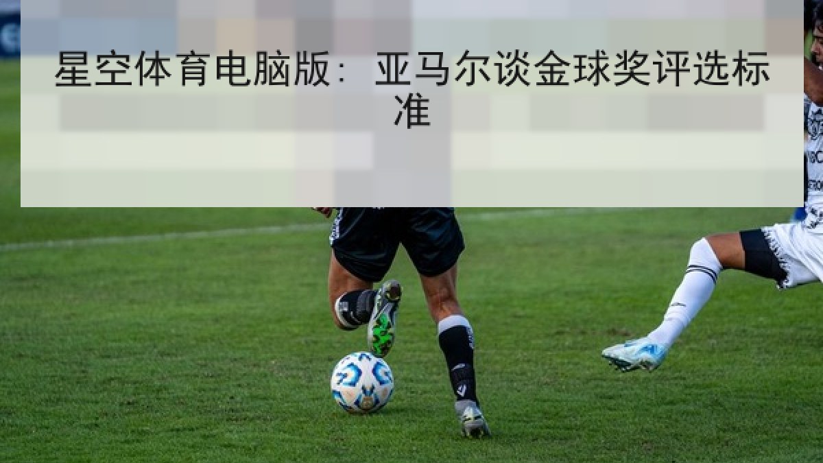 星空体育电脑版: 亚马尔谈金球奖评选标准